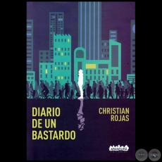 DIARIO DE UN BASTARDO - Autor: CHRISTIAN ROJAS - Año 2017